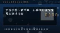 2026年休闲游戏大全:轻松解压的指尖娱乐